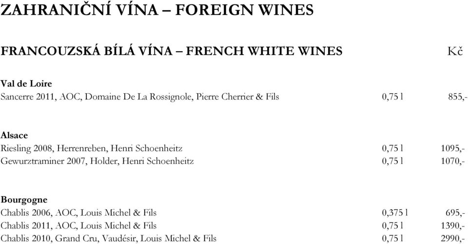 Gewurztraminer 2007, Holder, Henri Schoenheitz 0,75 l 1070,- Bourgogne Chablis 2006, AOC, Louis Michel & Fils 0,375 l