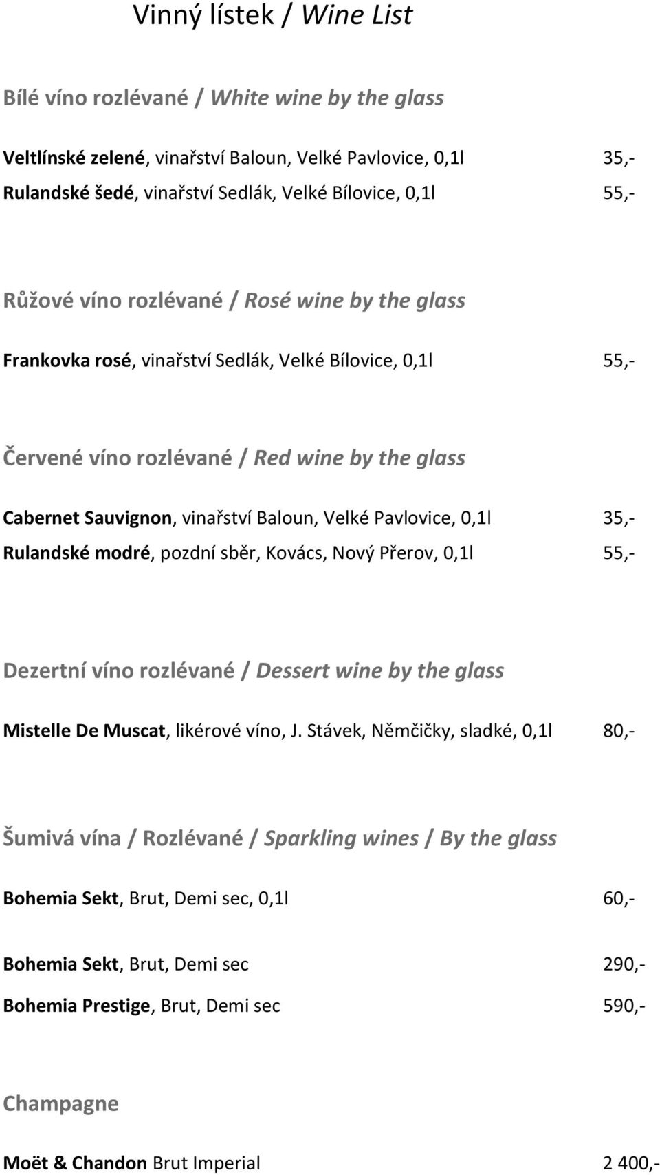 Pavlovice, 0,1l 35,- Rulandské modré, pozdní sběr, Kovács, Nový Přerov, 0,1l 55,- Dezertní víno rozlévané / Dessert wine by the glass Mistelle De Muscat, likérové víno, J.