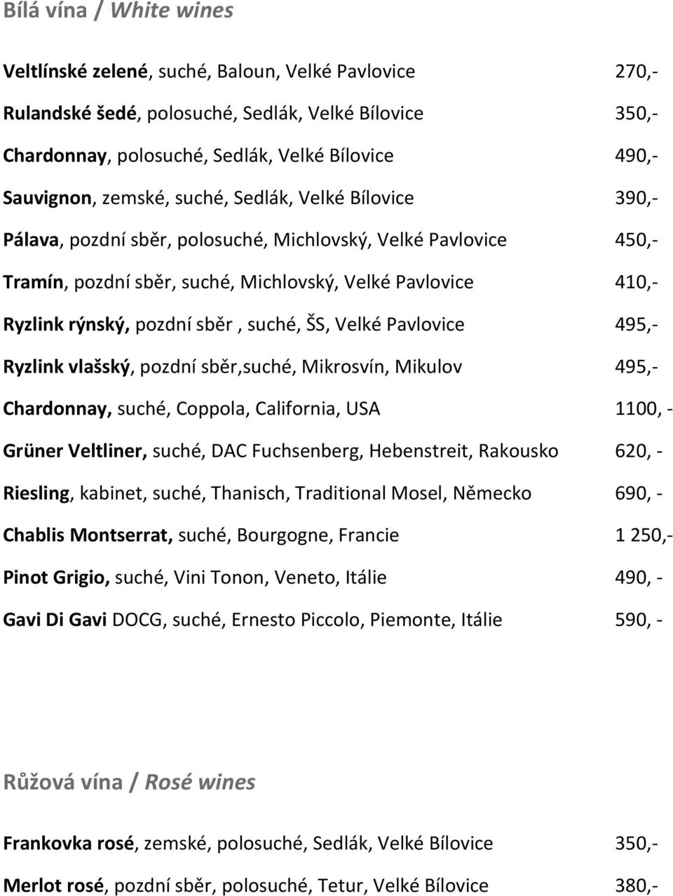 sběr, suché, ŠS, Velké Pavlovice 495,- Ryzlink vlašský, pozdní sběr,suché, Mikrosvín, Mikulov 495,- Chardonnay, suché, Coppola, California, USA 1100, - Grüner Veltliner, suché, DAC Fuchsenberg,