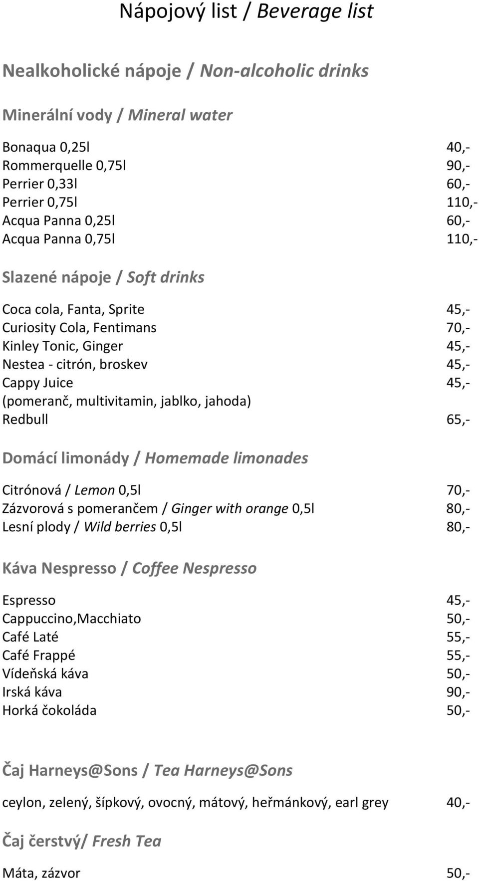 (pomeranč, multivitamin, jablko, jahoda) Redbull 65,- Domácí limonády / Homemade limonades Citrónová / Lemon 0,5l 70,- Zázvorová s pomerančem / Ginger with orange 0,5l 80,- Lesní plody / Wild berries