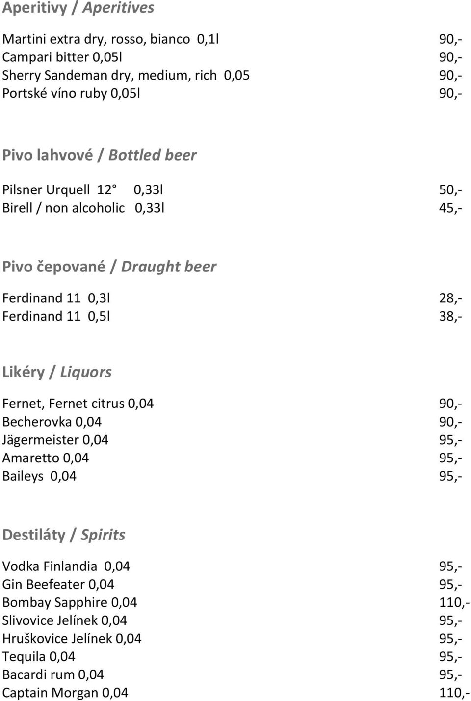 Liquors Fernet, Fernet citrus 0,04 90,- Becherovka 0,04 90,- Jägermeister 0,04 95,- Amaretto 0,04 95,- Baileys 0,04 95,- Destiláty / Spirits Vodka Finlandia 0,04 95,- Gin