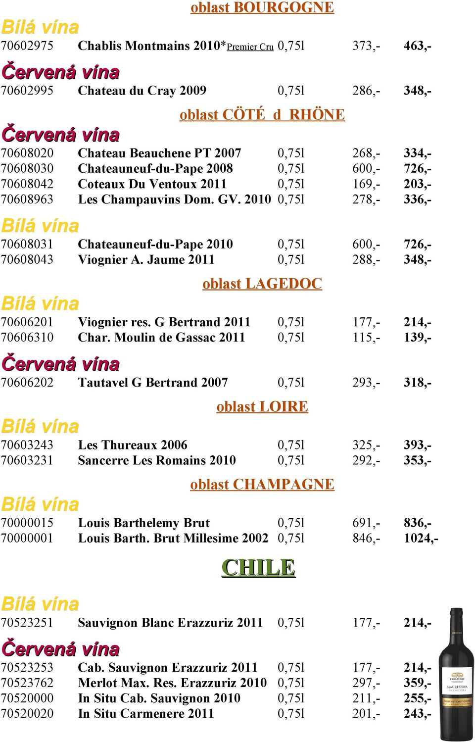 2010 0,75l 278,- 336,- 70608031 Chateauneuf-du-Pape 2010 0,75l 600,- 726,- 70608043 Viognier A. Jaume 2011 0,75l 288,- 348,- oblast LAGEDOC 70606201 Viognier res.