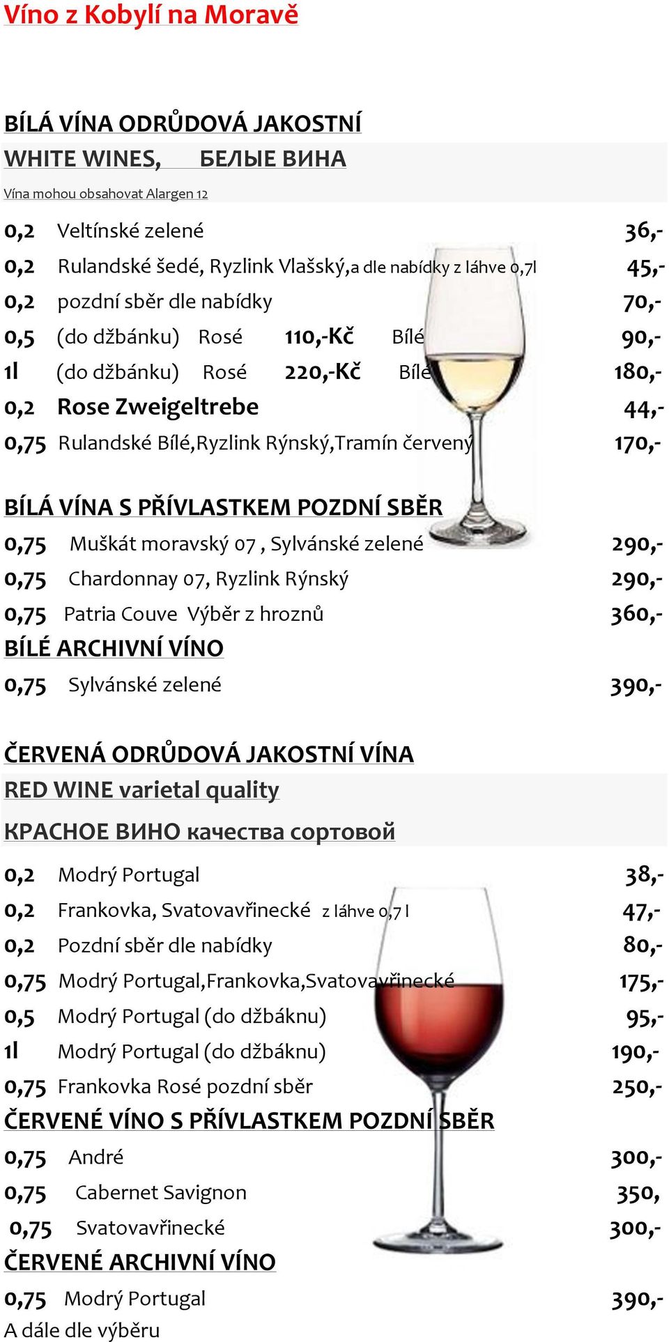 170,- BÍLÁ VÍNA S PŘÍVLASTKEM POZDNÍ SBĚR 0,75 Muškát moravský 07, Sylvánské zelené 290,- 0,75 Chardonnay 07, Ryzlink Rýnský 290,- 0,75 Patria Couve Výběr z hroznů 360,- BÍLÉ ARCHIVNÍ VÍNO 0,75
