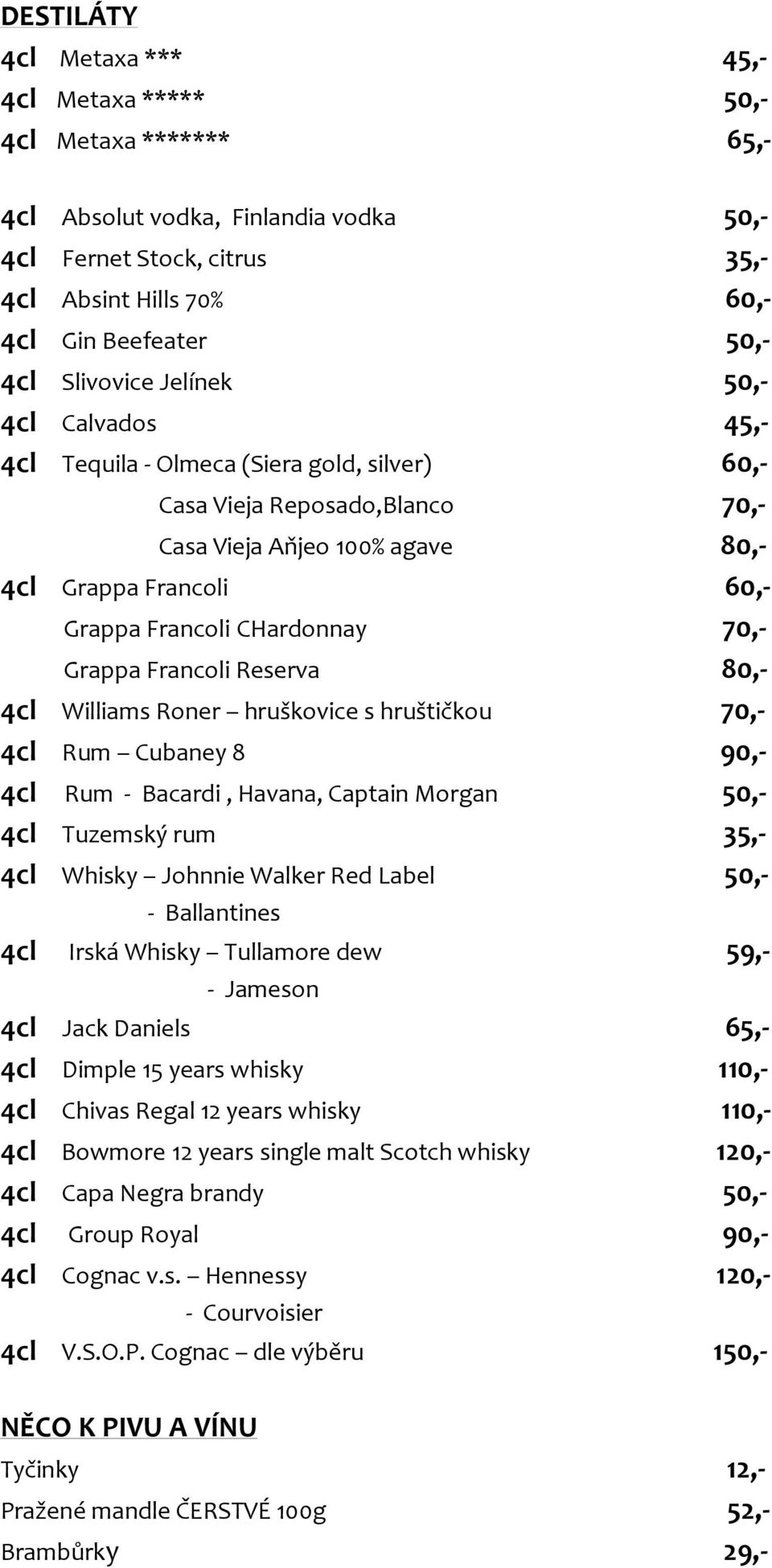 CHardonnay 70,- Grappa Francoli Reserva 80,- 4cl Williams Roner hruškovice s hruštičkou 70,- 4cl Rum Cubaney 8 90,- 4cl Rum - Bacardi, Havana, Captain Morgan 50,- 4cl Tuzemský rum 35,- 4cl Whisky
