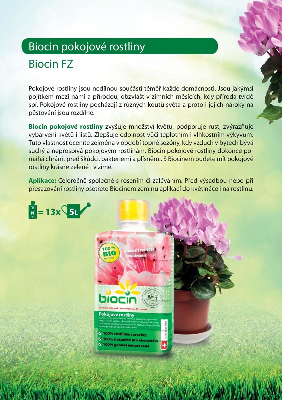 Biocin pokojové rostliny zvyšuje množství květů, podporuje růst, zvýrazňuje vybarvení květů i listů. Zlepšuje odolnost vůči teplotním i vlhkostním výkyvům.