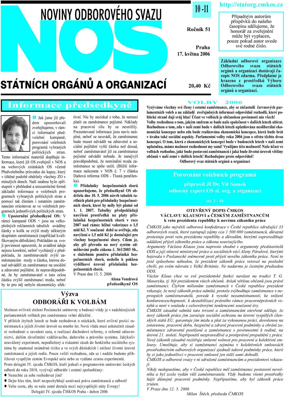 Základní odborové organizace Odborového svazu státních orgánù a organizací dostávají èasopis NOS zdarma. Pøedplatné je hrazeno z prostøedkù Výboru Odborového svazu státních orgánù a organizací.