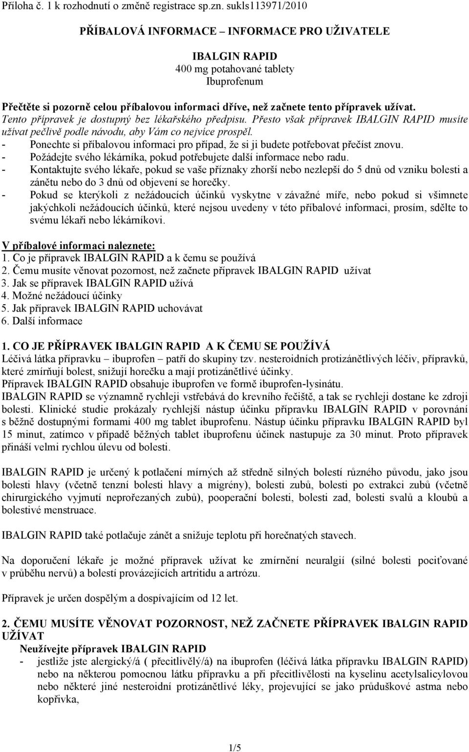 Tento přípravek je dostupný bez lékařského předpisu. Přesto však přípravek musíte užívat pečlivě podle návodu, aby Vám co nejvíce prospěl.