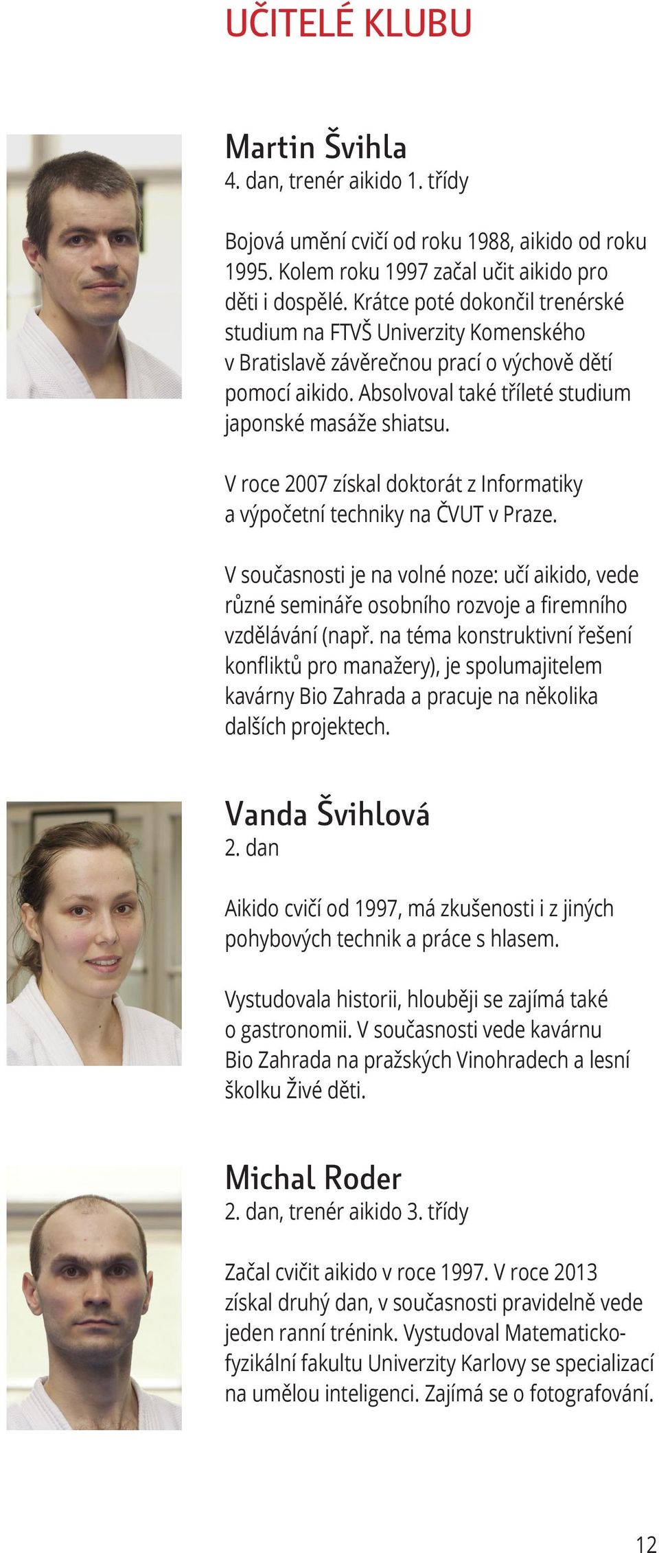 V roce 2007 získal doktorát z Informatiky a výpočetní techniky na ČVUT v Praze. V současnosti je na volné noze: učí aikido, vede různé semináře osobního rozvoje a firemního vzdělávání (např.