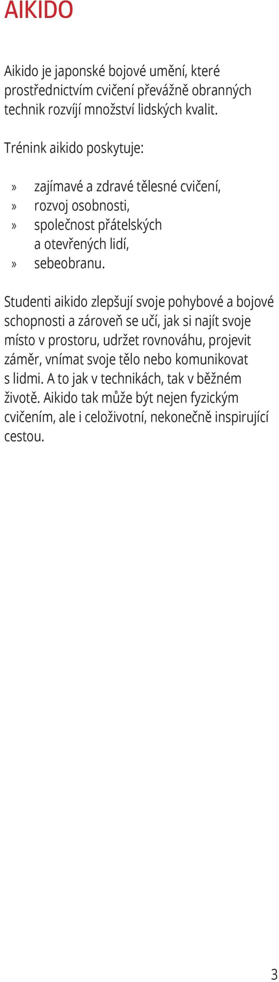 Studenti aikido zlepšují svoje pohybové a bojové schopnosti a zároveň se učí, jak si najít svoje místo v prostoru, udržet rovnováhu, projevit záměr,