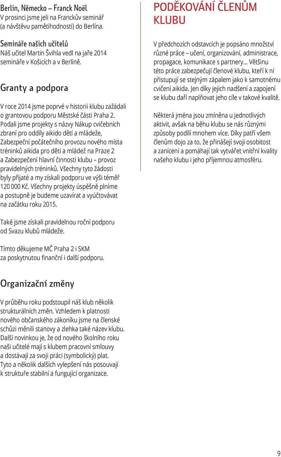 Granty a podpora V roce 2014 jsme poprvé v historii klubu zažádali o grantovou podporu Městské části Praha 2.