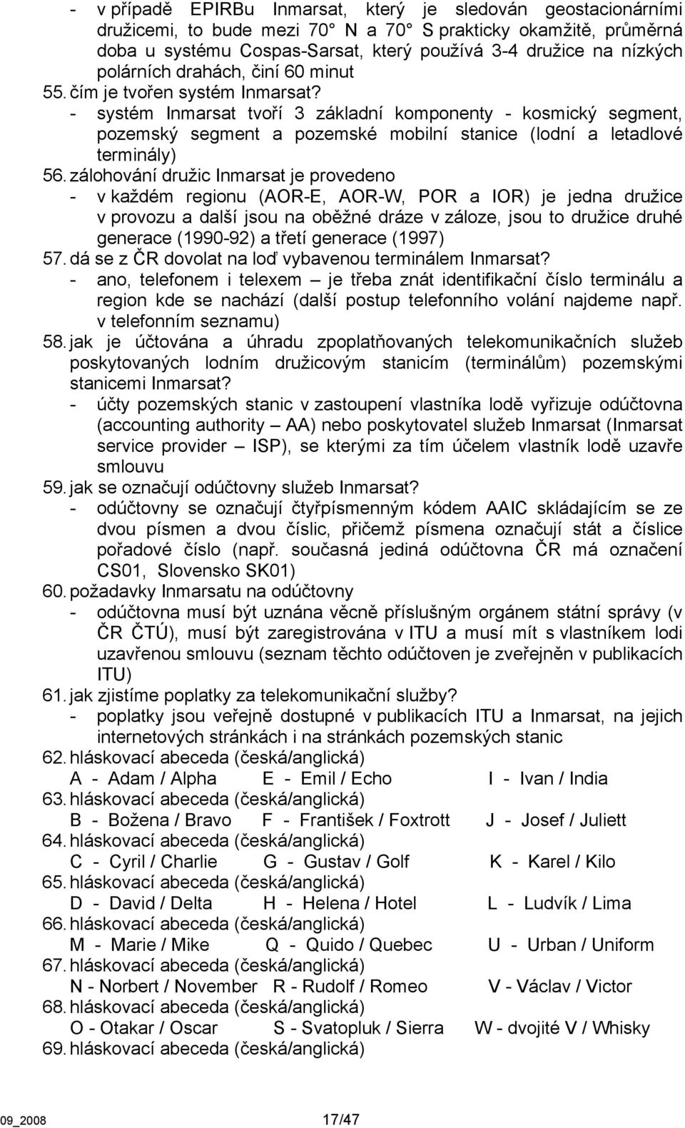- systém Inmarsat tvoří 3 základní komponenty - kosmický segment, pozemský segment a pozemské mobilní stanice (lodní a letadlové terminály) 56.