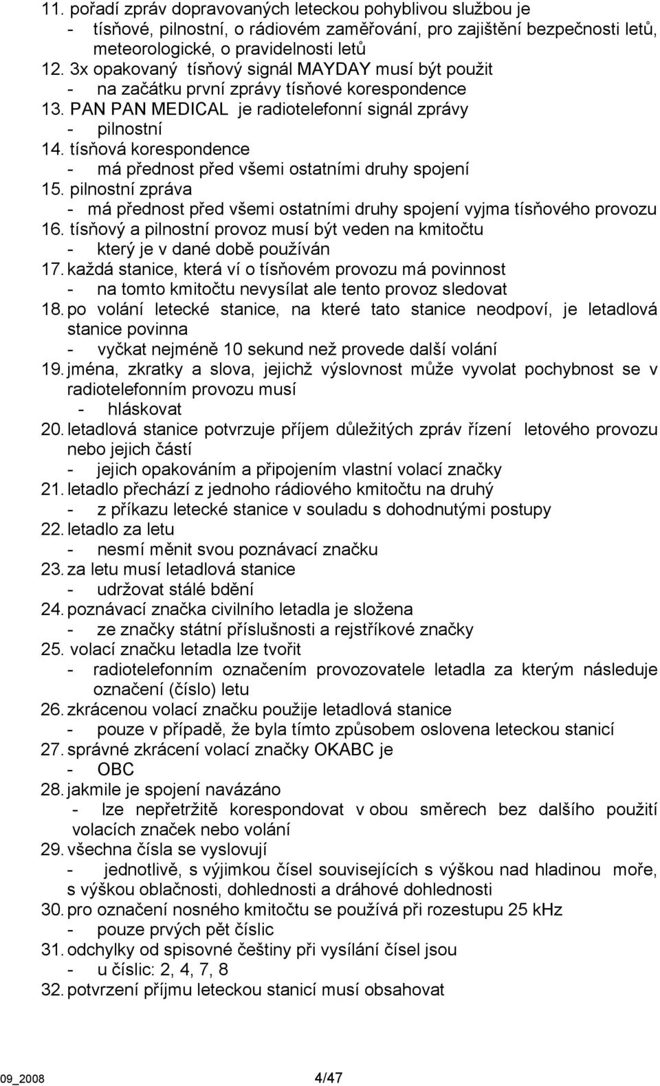 tísňová korespondence - má přednost před všemi ostatními druhy spojení 15. pilnostní zpráva - má přednost před všemi ostatními druhy spojení vyjma tísňového provozu 16.