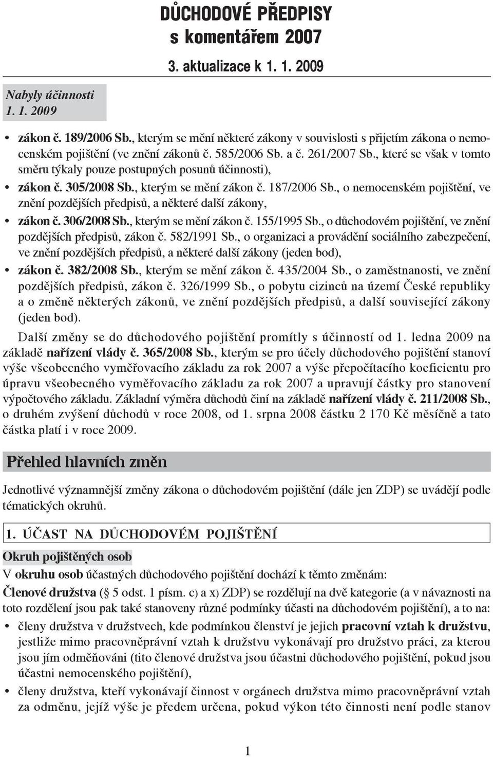 , které se však v tomto směru týkaly pouze postupných posunů účinnosti), zákon č. 305/2008 Sb., kterým se mění zákon č. 187/2006 Sb.