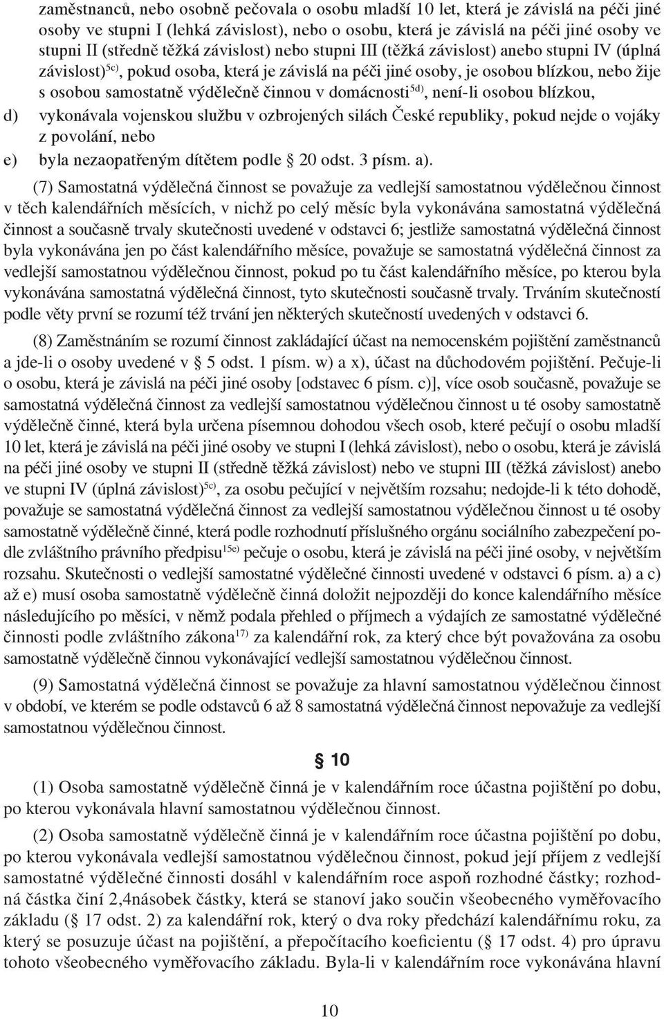 činnou v domácnosti 5d), není-li osobou blízkou, d) vykonávala vojenskou službu v ozbrojených silách České republiky, pokud nejde o vojáky z povolání, nebo e) byla nezaopatřeným dítětem podle 20 odst.