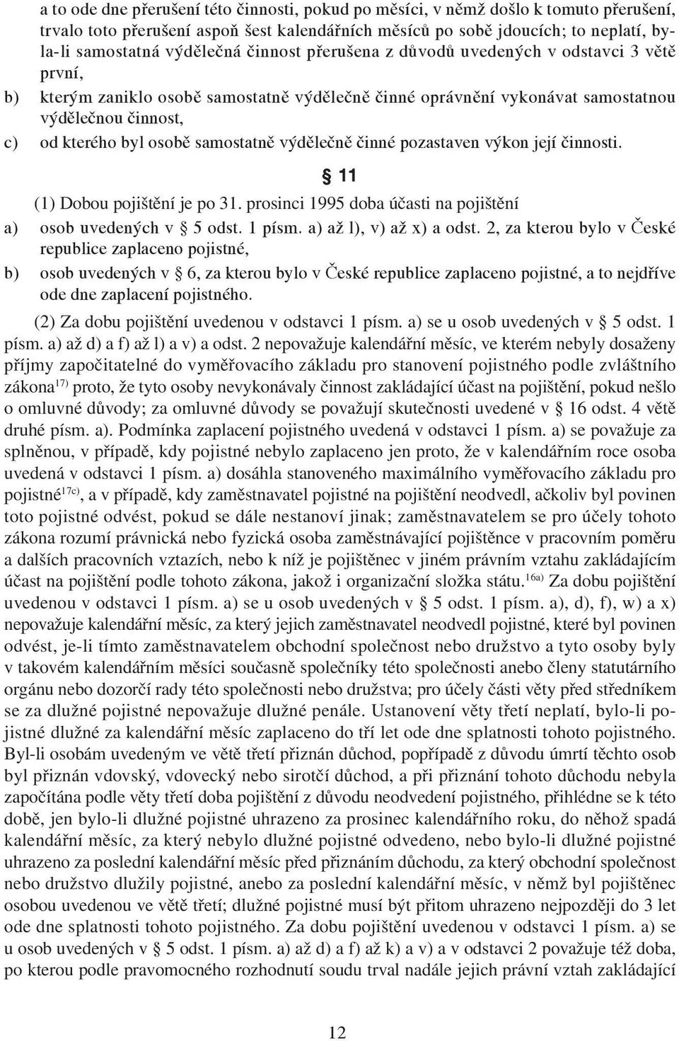 výdělečně činné pozastaven výkon její činnosti. 11 (1) Dobou pojištění je po 31. prosinci 1995 doba účasti na pojištění a) osob uvedených v 5 odst. 1 písm. a) až l), v) až x) a odst.