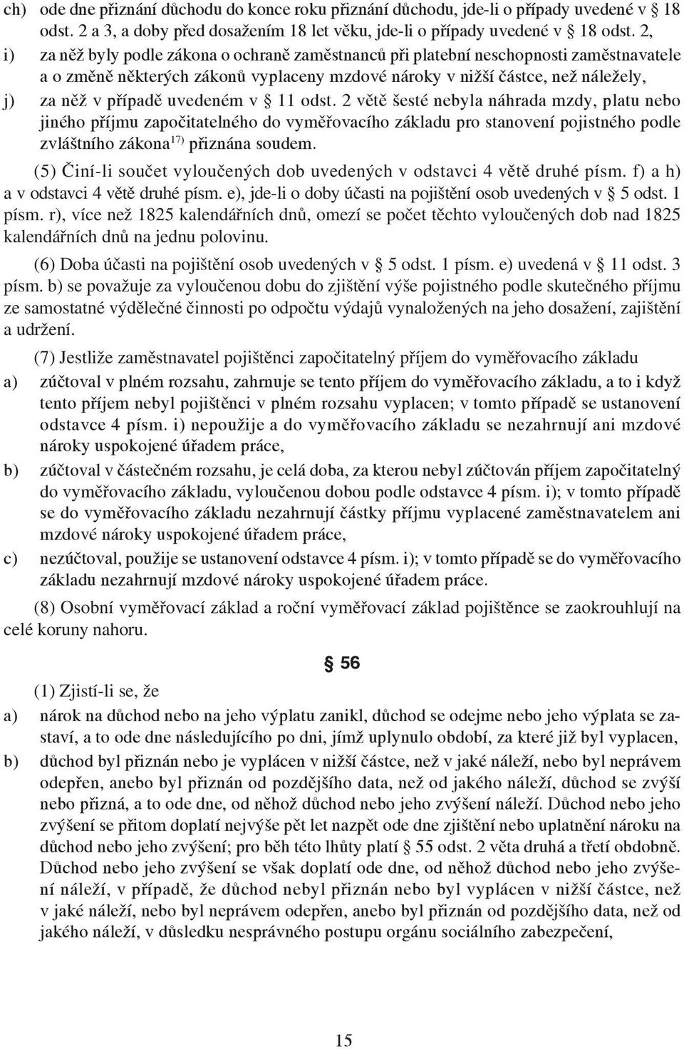 uvedeném v 11 odst. 2 větě šesté nebyla náhrada mzdy, platu nebo jiného příjmu započitatelného do vyměřovacího základu pro stanovení pojistného podle zvláštního zákona 17) přiznána soudem.