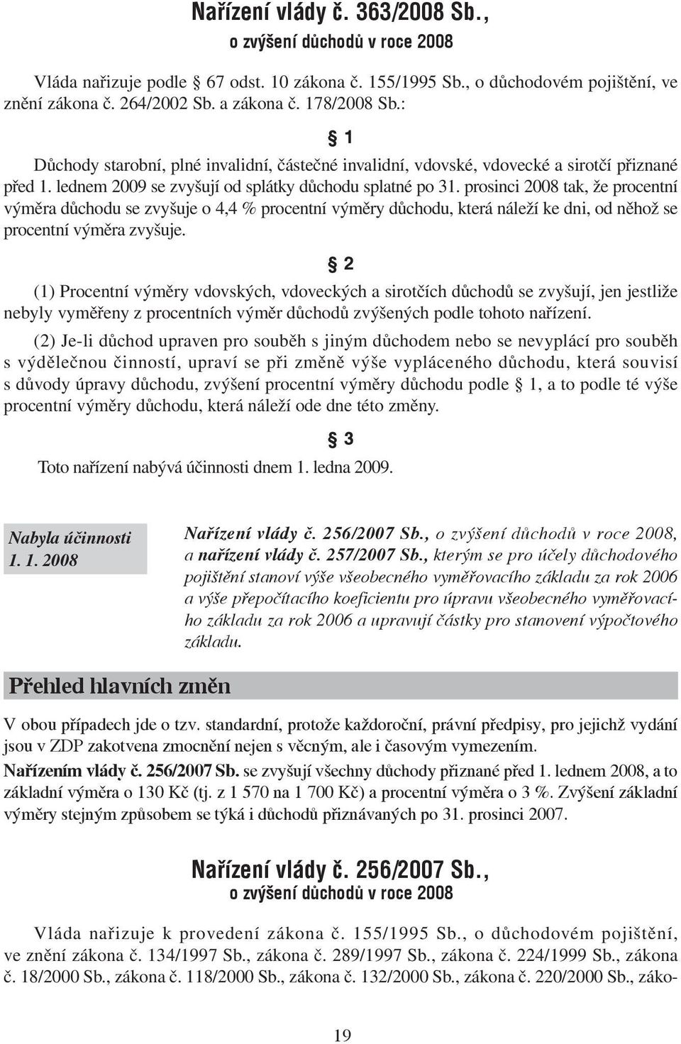 prosinci 2008 tak, že procentní výměra důchodu se zvyšuje o 4,4 % procentní výměry důchodu, která náleží ke dni, od něhož se procentní výměra zvyšuje.