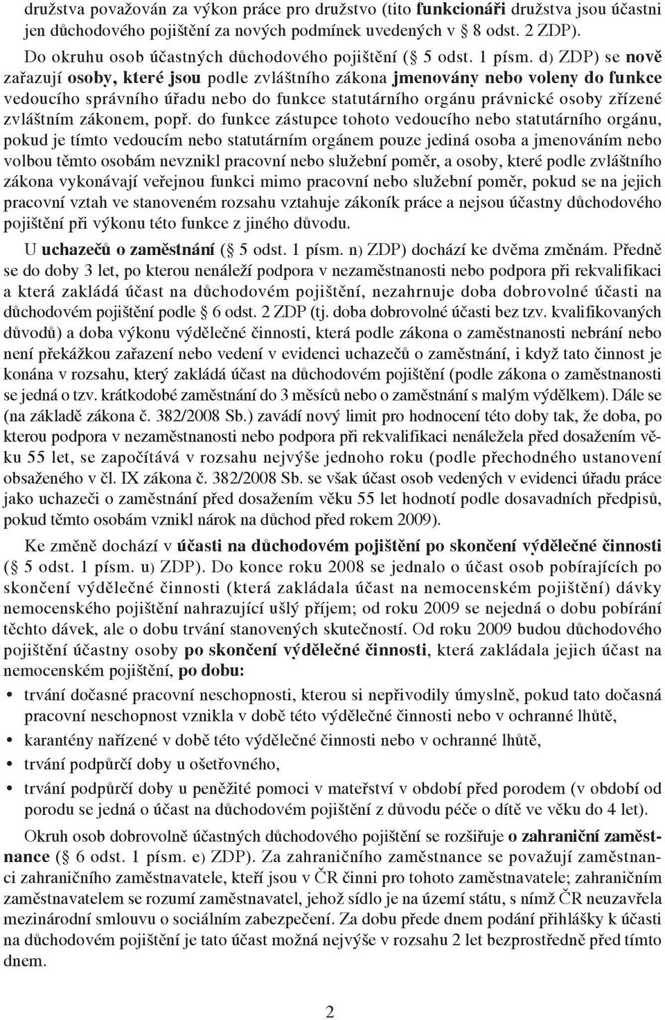 d) ZDP) se nově zařazují osoby, které jsou podle zvláštního zákona jmenovány nebo voleny do funkce vedoucího správního úřadu nebo do funkce statutárního orgánu právnické osoby zřízené zvláštním