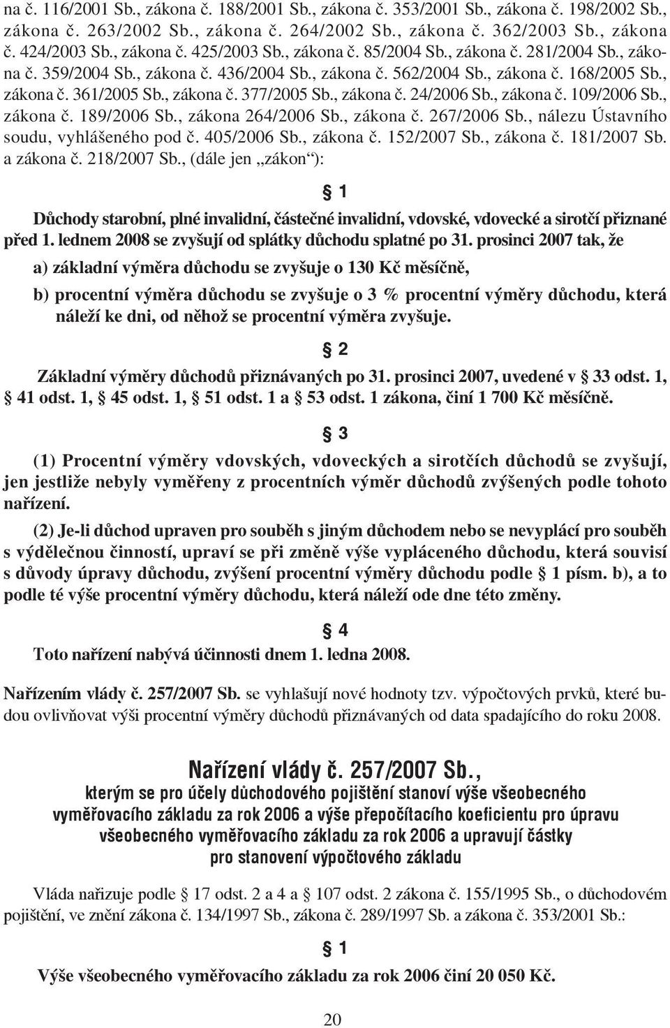 , zákona č. 24/2006 Sb., zákona č. 109/2006 Sb., zákona č. 189/2006 Sb., zákona 264/2006 Sb., zákona č. 267/2006 Sb., nálezu Ústavního soudu, vyhlášeného pod č. 405/2006 Sb., zákona č. 152/2007 Sb.