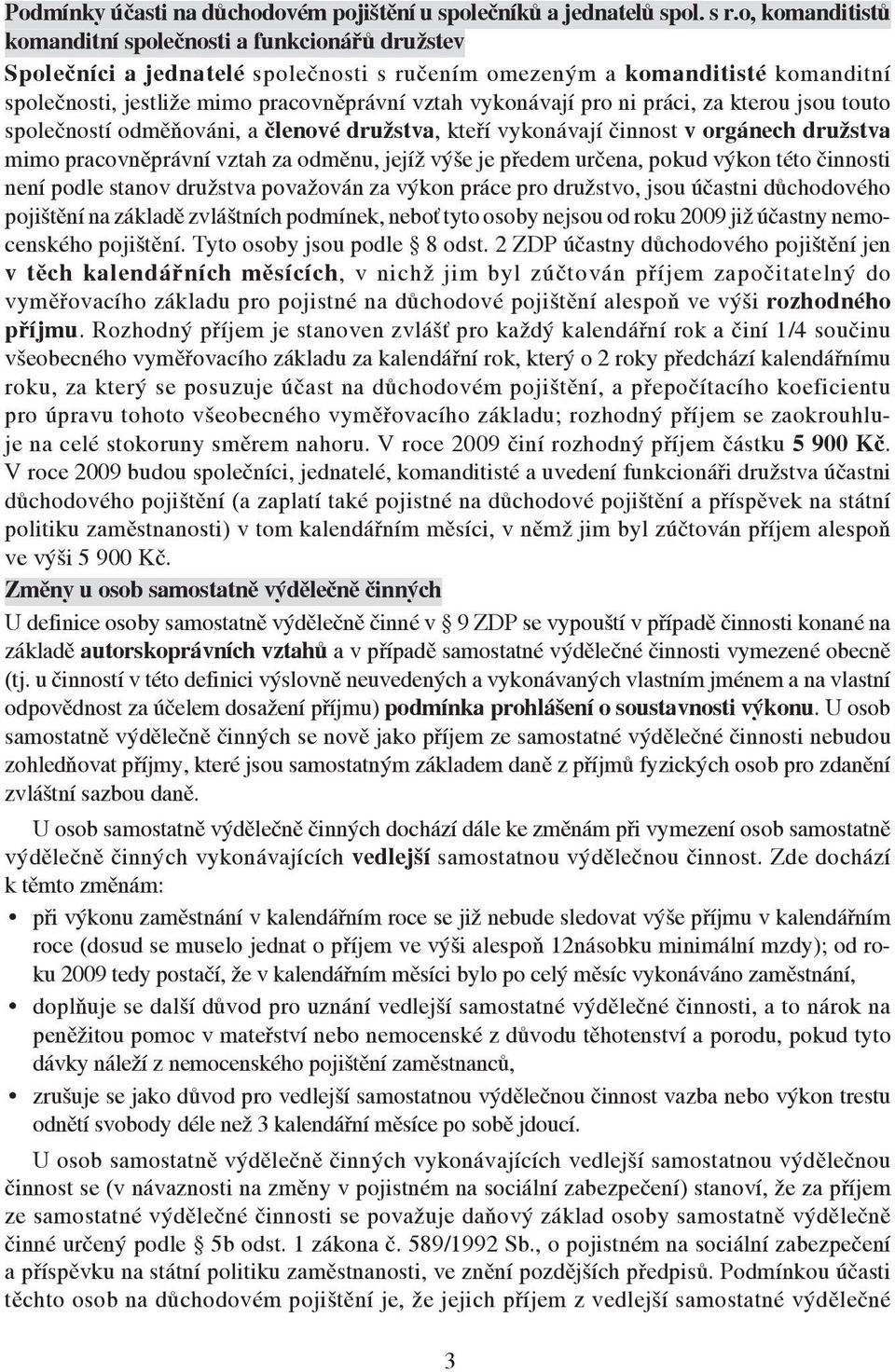 vykonávají pro ni práci, za kterou jsou touto společností odměňováni, a členové družstva, kteří vykonávají činnost v orgánech družstva mimo pracovněprávní vztah za odměnu, jejíž výše je předem