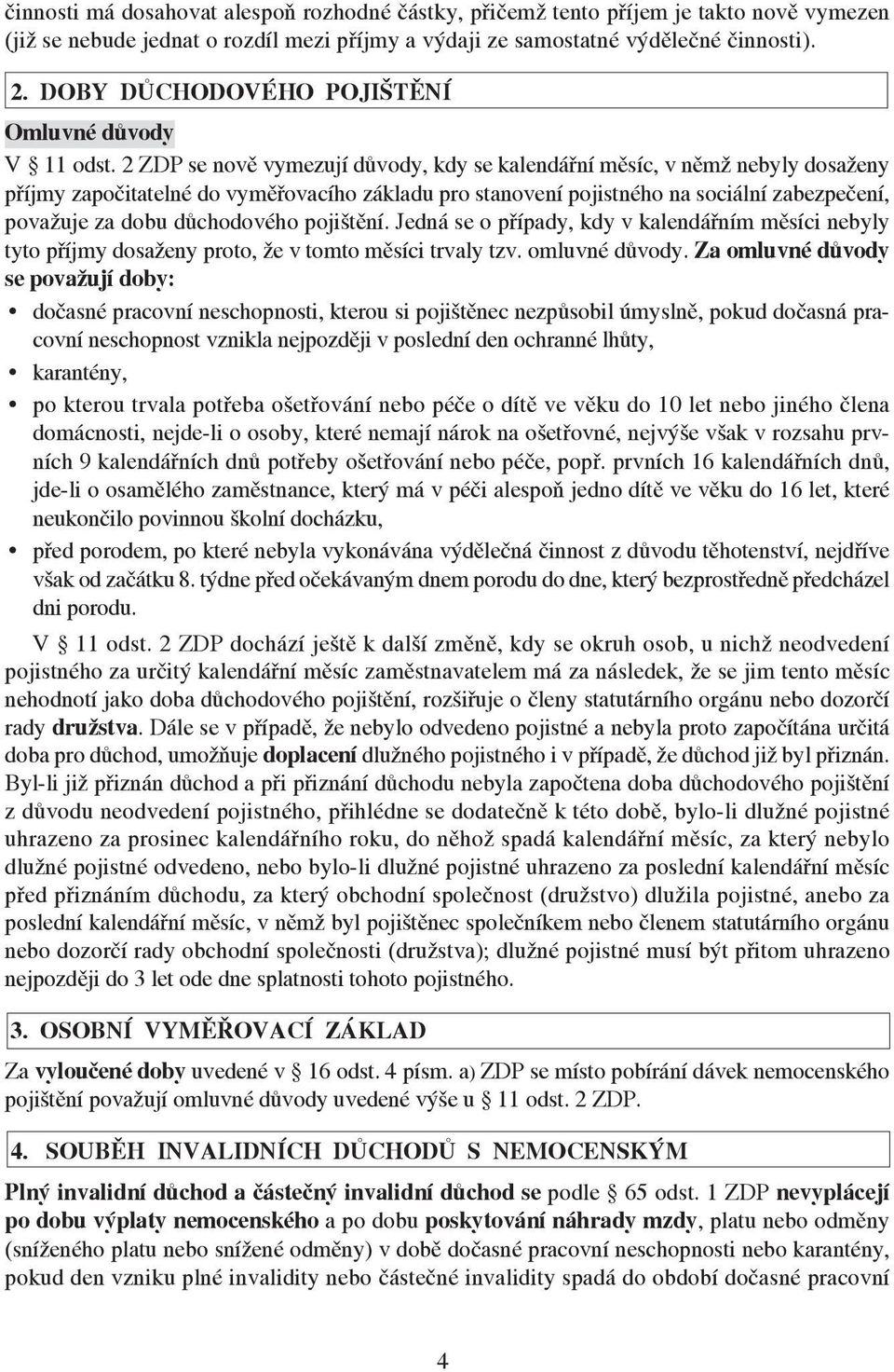 2 ZDP se nově vymezují důvody, kdy se kalendářní měsíc, v němž nebyly dosaženy příjmy započitatelné do vyměřovacího základu pro stanovení pojistného na sociální zabezpečení, považuje za dobu