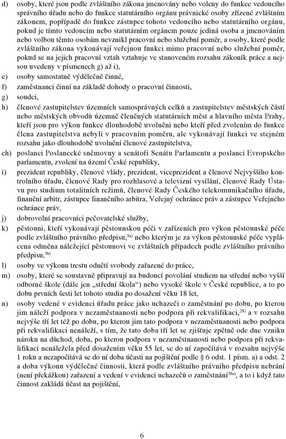 poměr, a osoby, které podle zvláštního zákona vykonávají veřejnou funkci mimo pracovní nebo služební poměr, pokud se na jejich pracovní vztah vztahuje ve stanoveném rozsahu zákoník práce a nejsou