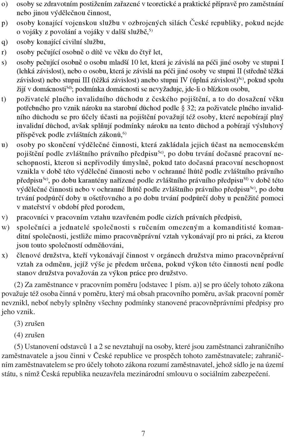 která je závislá na péči jiné osoby ve stupni I (lehká závislost), nebo o osobu, která je závislá na péči jiné osoby ve stupni II (středně těžká závislost) nebo stupni III (těžká závislost) anebo