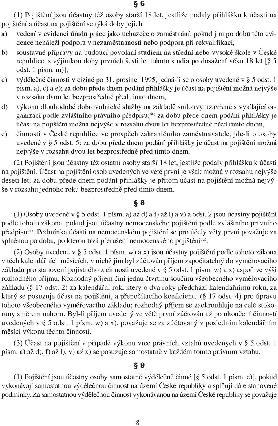 republice, s výjimkou doby prvních šesti let tohoto studia po dosažení věku 18 let [ 5 odst. 1 písm. m)], c) výdělečné činnosti v cizině po 31. prosinci 1995, jedná-li se o osoby uvedené v 5 odst.