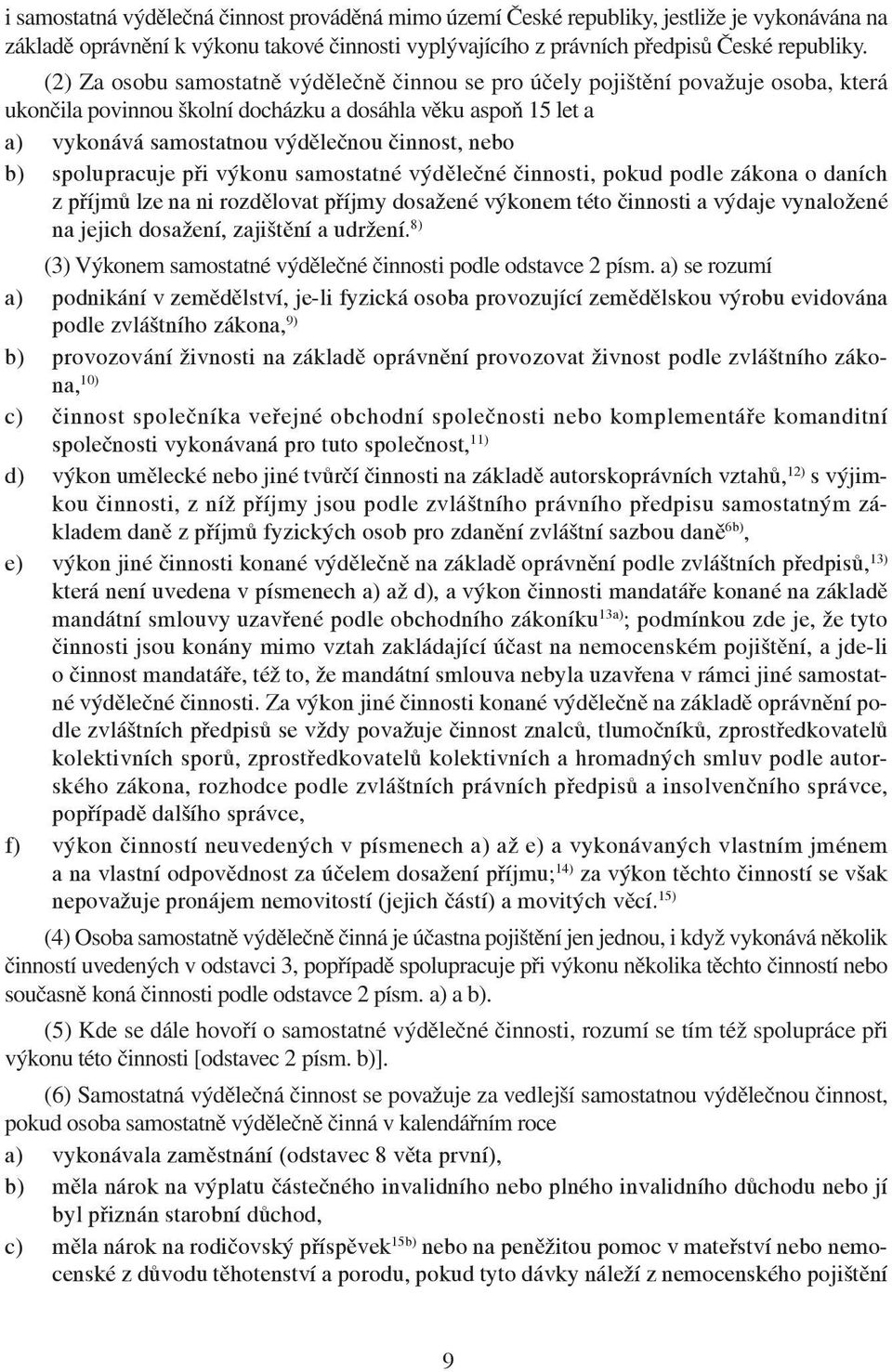 b) spolupracuje při výkonu samostatné výdělečné činnosti, pokud podle zákona o daních z příjmů lze na ni rozdělovat příjmy dosažené výkonem této činnosti a výdaje vynaložené na jejich dosažení,