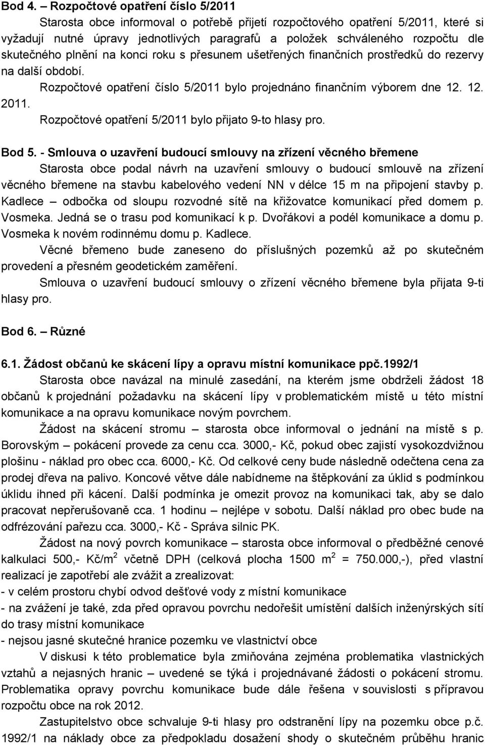 skutečného plnění na konci roku s přesunem ušetřených finančních prostředků do rezervy na další období. Rozpočtové opatření číslo 5/2011 bylo projednáno finančním výborem dne 12. 12. 2011.