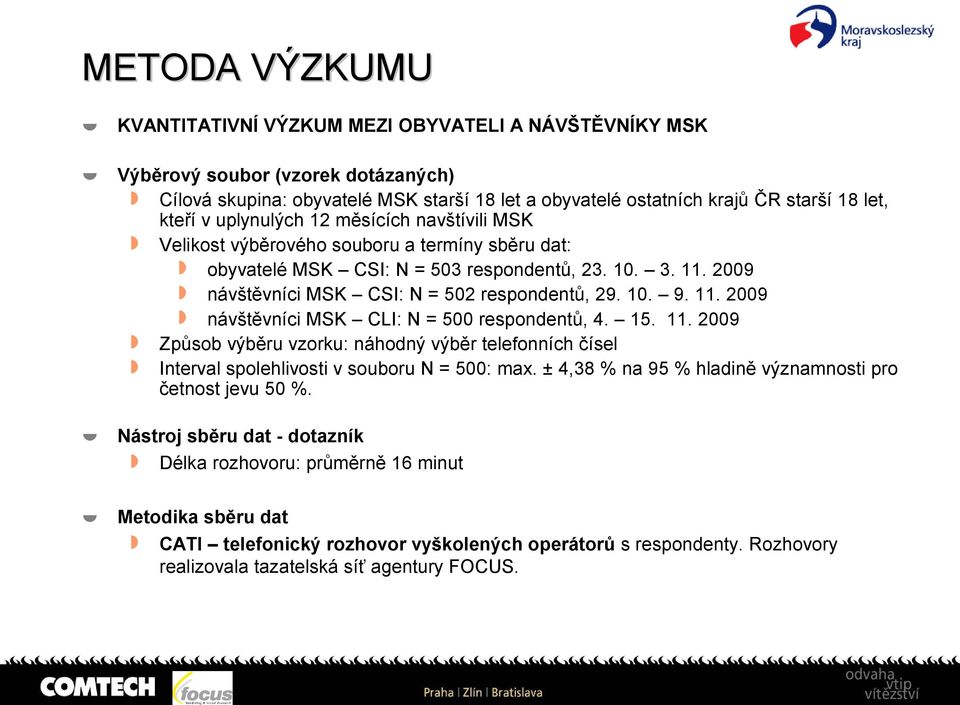 0. 9.. 009 návštěvníci MSK CLI: N = 00 respondentů,... 009 Způsob výběru vzorku: náhodný výběr telefonních čísel Interval spolehlivosti v souboru N = 00: max.