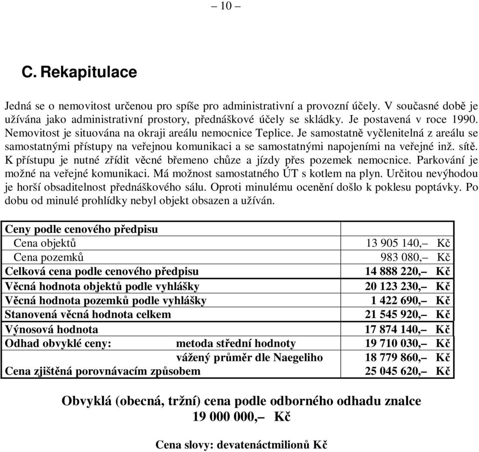 Je samostatn vylenitelná z areálu se samostatnými pístupy na veejnou komunikaci a se samostatnými napojeními na veejné inž. sít.