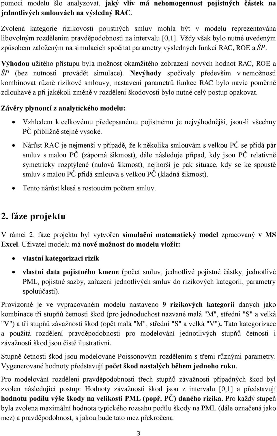 Vždy však bylo nutné uvedeným způsobem založeným na simulacích spočítat parametry výsledných funkcí RAC, ROE a ŠP.