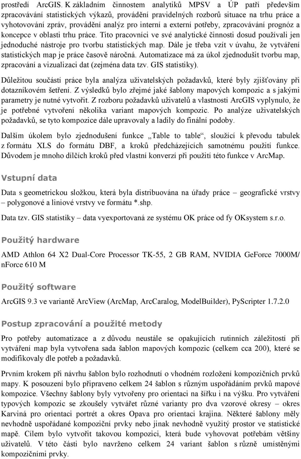 externí potřeby, zpracovávání prognóz a koncepce v oblasti trhu práce. Tito pracovníci ve své analytické činnosti dosud používali jen jednoduché nástroje pro tvorbu statistických map.