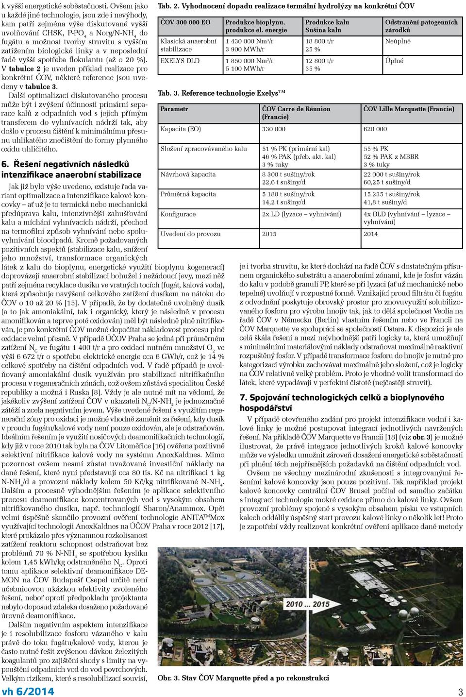 biologické linky a v neposlední řadě vyšší spotřeba flokulantu (až o 20 %). V tabulce 2 je uveden příklad realizace pro konkrétní ČOV, některé reference jsou uvedeny v tabulce 3.