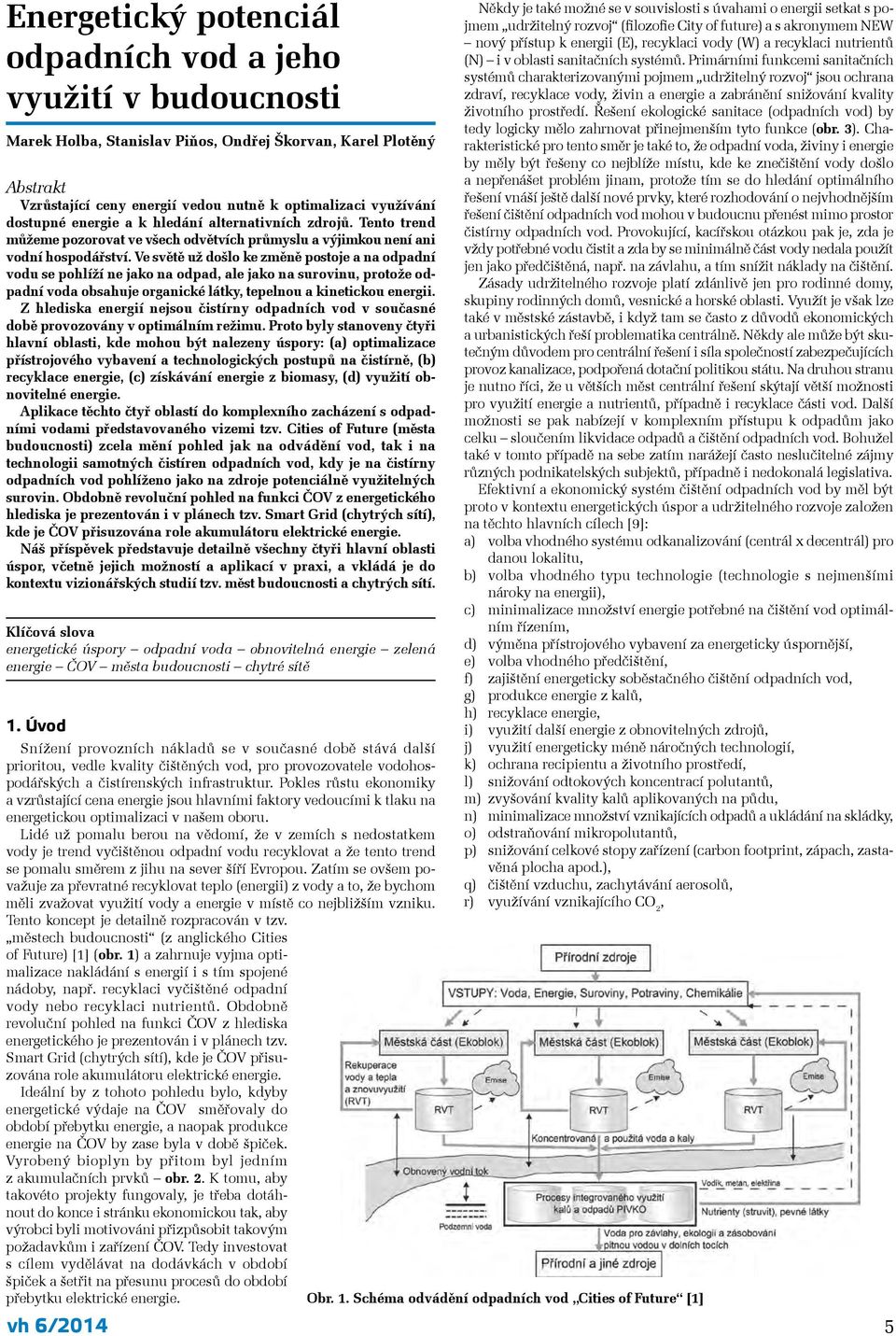 Ve světě už došlo ke změně postoje a na odpadní vodu se pohlíží ne jako na odpad, ale jako na surovinu, protože odpadní voda obsahuje organické látky, tepelnou a kinetickou energii.