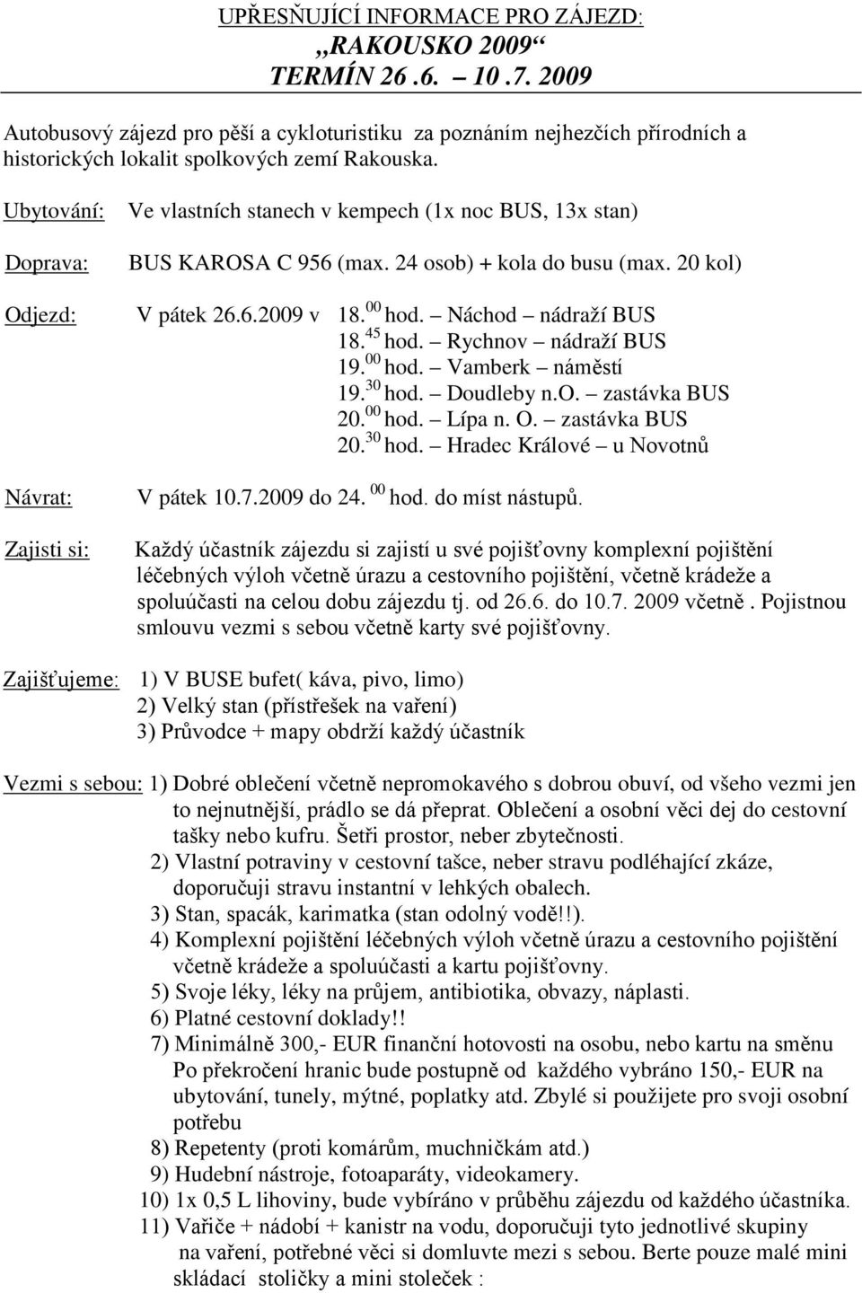 Náchod nádraží BUS 18. 45 hod. Rychnov nádraží BUS 19. 00 hod. Vamberk náměstí 19. 30 hod. Doudleby n.o. zastávka BUS 20. 00 hod. Lípa n. O. zastávka BUS 20. 30 hod. Hradec Králové u Novotnů V pátek 10.