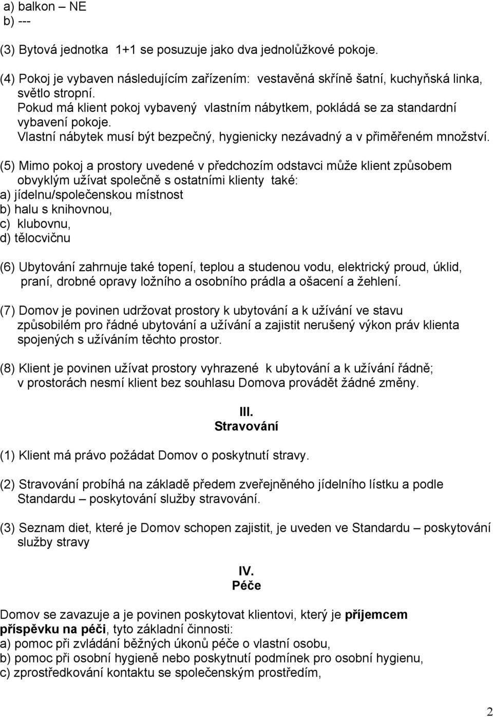 (5) Mimo pokoj a prostory uvedené v předchozím odstavci může klient způsobem obvyklým užívat společně s ostatními klienty také: a) jídelnu/společenskou místnost b) halu s knihovnou, c) klubovnu, d)