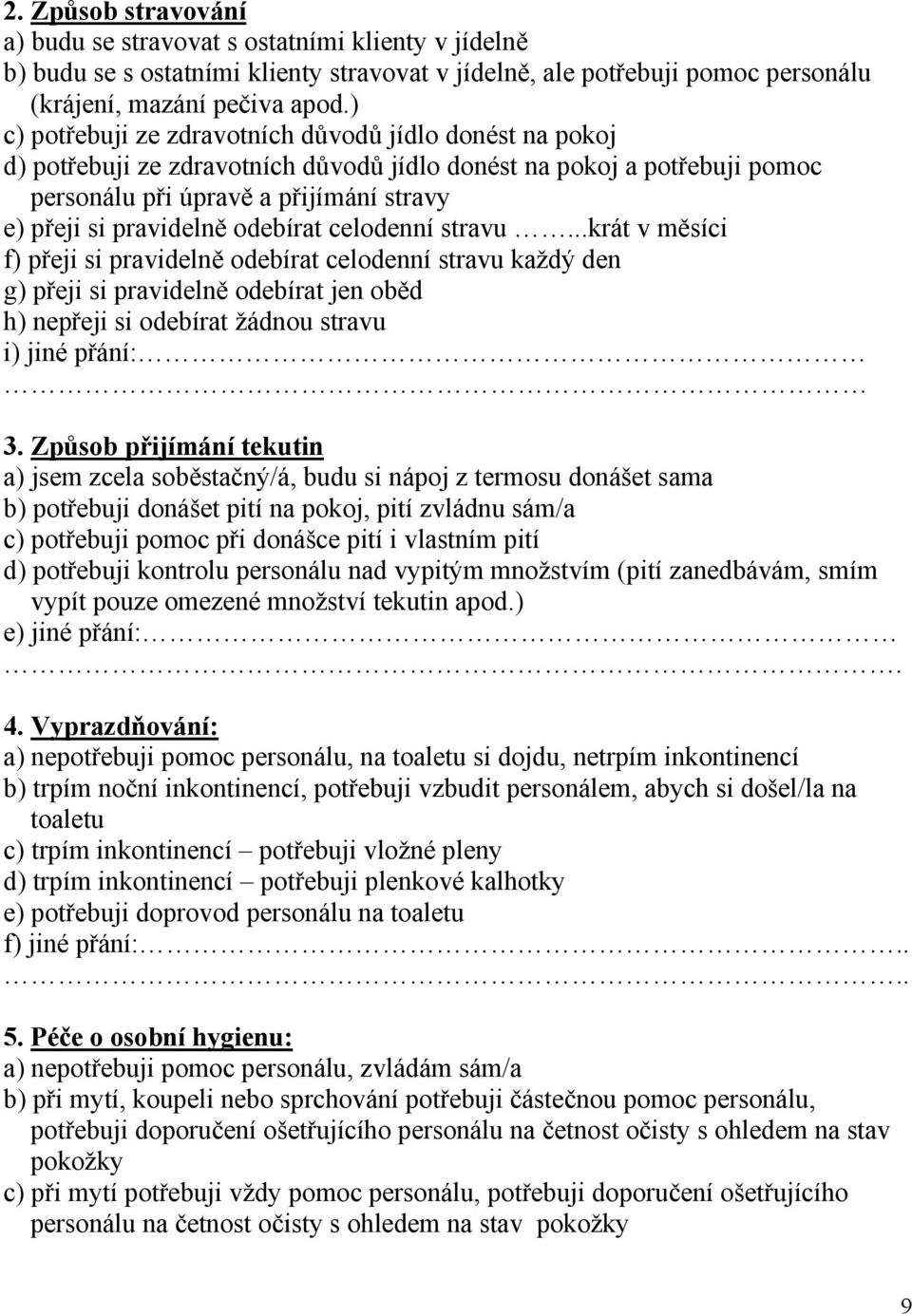 odebírat celodenní stravu...krát v měsíci f) přeji si pravidelně odebírat celodenní stravu každý den g) přeji si pravidelně odebírat jen oběd h) nepřeji si odebírat žádnou stravu i) jiné přání: 3.