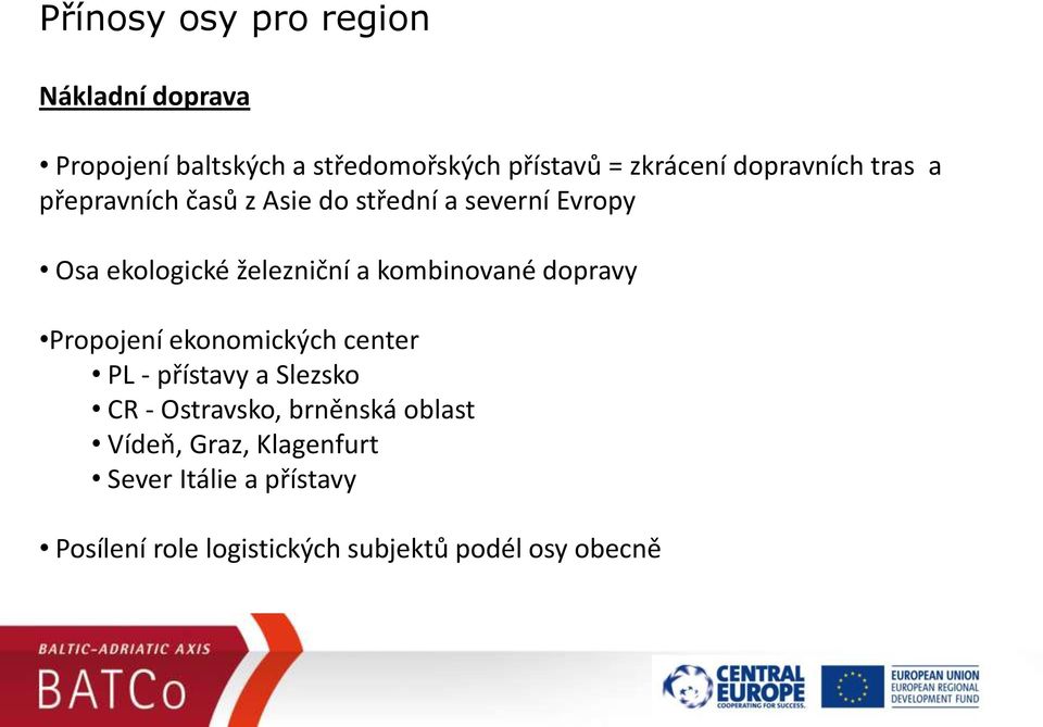 kombinované dopravy Propojení ekonomických center PL - přístavy a Slezsko CR - Ostravsko, brněnská