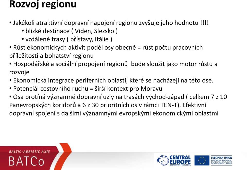 regionu Hospodářské a sociální propojení regionů bude sloužit jako motor růstu a rozvoje Ekonomická integrace periferních oblastí, které se nacházejí na této ose.