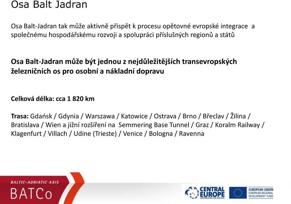 nákladní dopravu Celková délka: cca 1 820 km Trasa: Gdaosk / Gdynia / Warszawa / Katowice / Ostrava / Brno / Břeclav / Žilina /