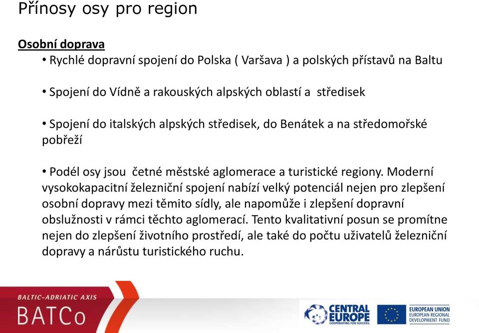 Moderní vysokokapacitní železniční spojení nabízí velký potenciál nejen pro zlepšení osobní dopravy mezi těmito sídly, ale napomůže i zlepšení dopravní obslužnosti