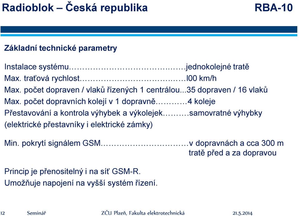 počet dopravních kolejí v 1 dopravně 4 koleje Přestavování a kontrola výhybek a výkolejek.