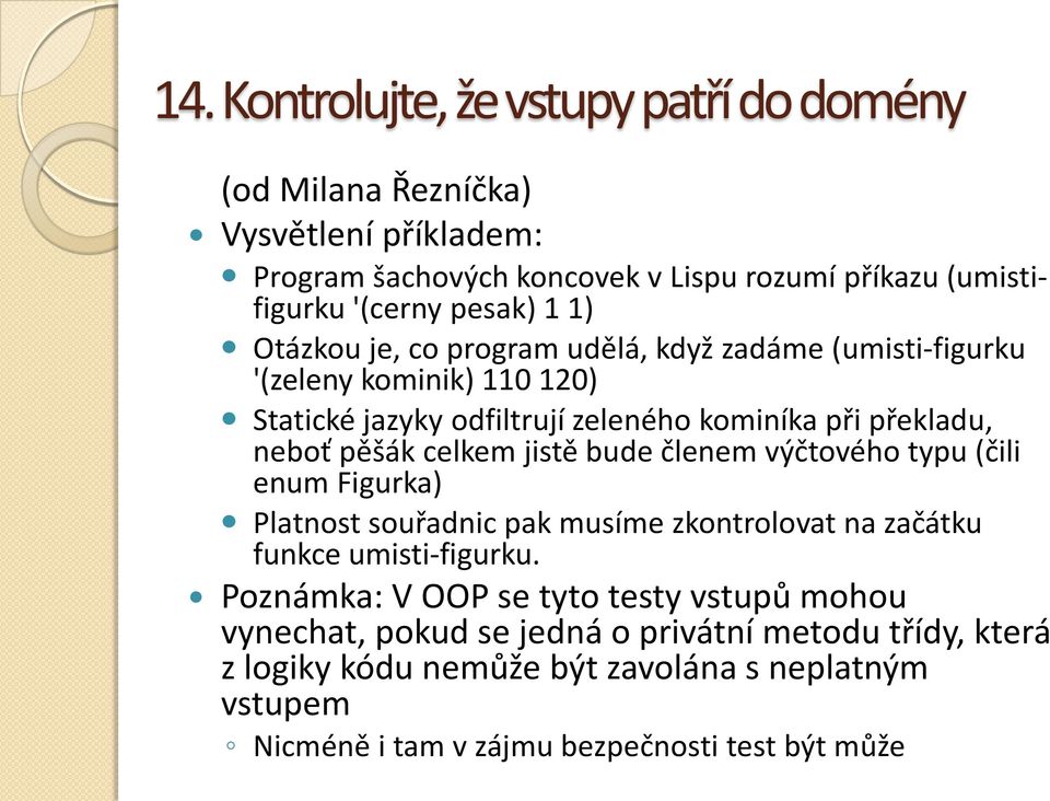 celkem jistě bude členem výčtového typu (čili enum Figurka) Platnost souřadnic pak musíme zkontrolovat na začátku funkce umisti-figurku.