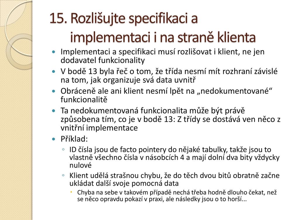 třídy se dostává ven něco z vnitřní implementace Příklad: ID čísla jsou de facto pointery do nějaké tabulky, takže jsou to vlastně všechno čísla v násobcích 4 a mají dolní dva bity vždycky nulové