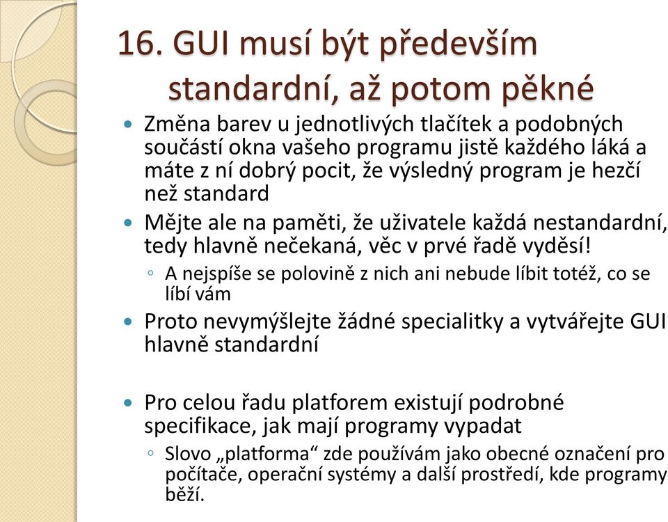 A nejspíše se polovině z nich ani nebude líbit totéž, co se líbí vám Proto nevymýšlejte žádné specialitky a vytvářejte GUI hlavně standardní Pro celou řadu