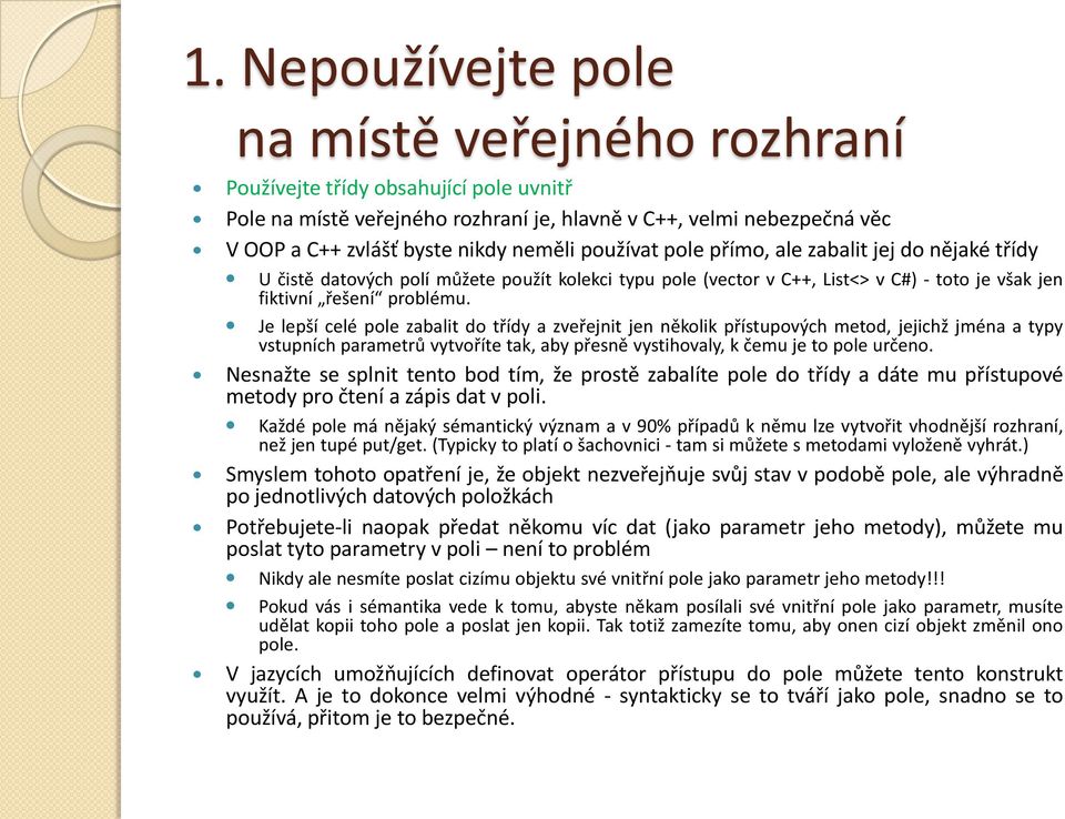 Je lepší celé pole zabalit do třídy a zveřejnit jen několik přístupových metod, jejichž jména a typy vstupních parametrů vytvoříte tak, aby přesně vystihovaly, k čemu je to pole určeno.