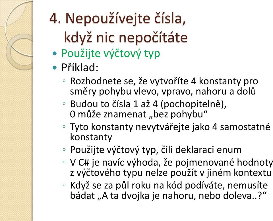 nevytvářejte jako 4 samostatné konstanty Použijte výčtový typ, čili deklaraci enum V C# je navíc výhoda, že pojmenované