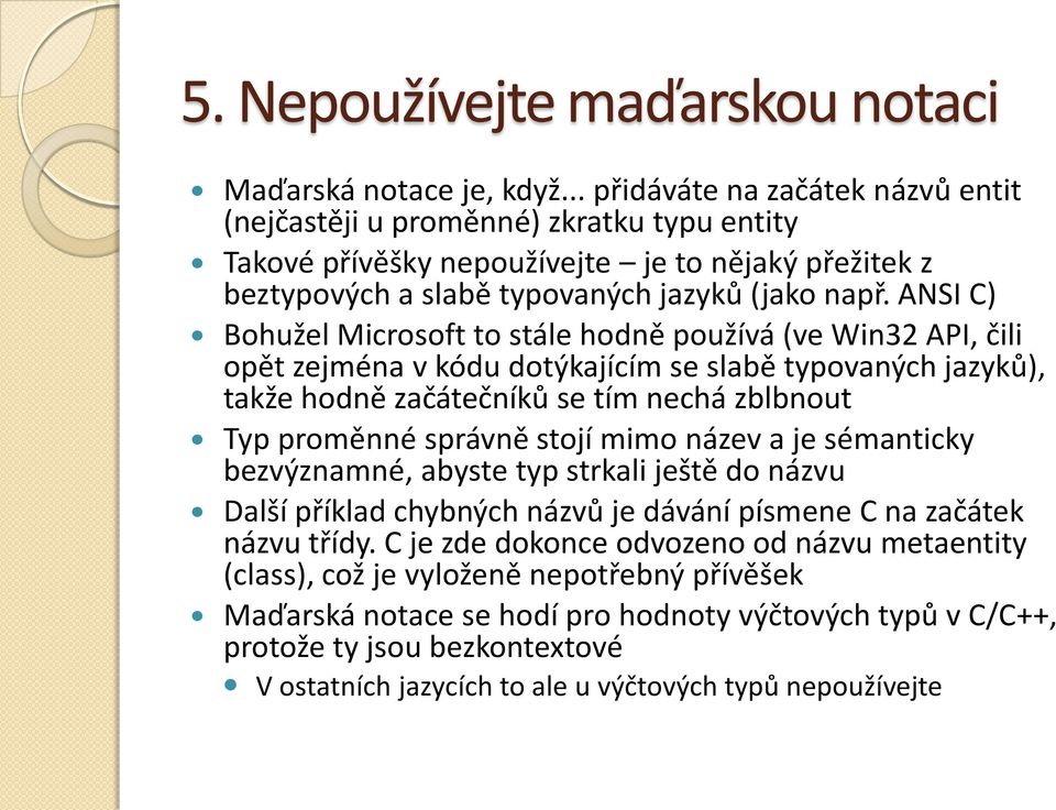 ANSI C) Bohužel Microsoft to stále hodně používá (ve Win32 API, čili opět zejména v kódu dotýkajícím se slabě typovaných jazyků), takže hodně začátečníků se tím nechá zblbnout Typ proměnné správně